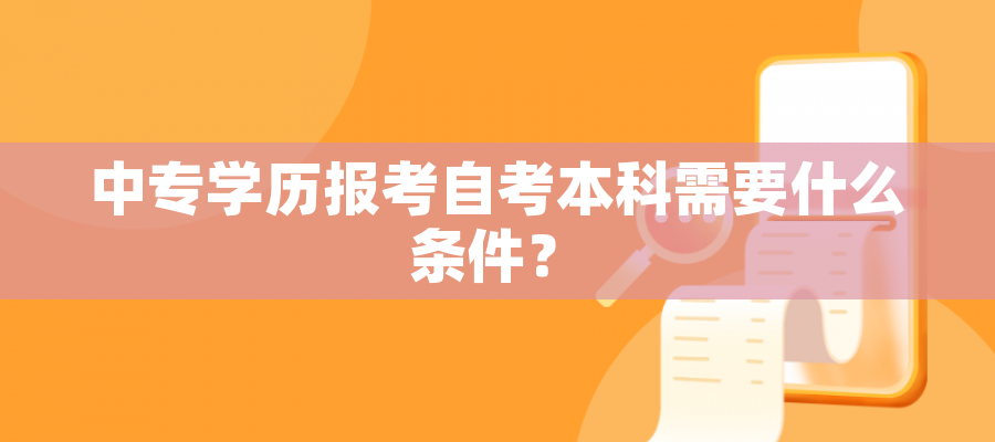 中专学历报考自考本科需要什么条件？